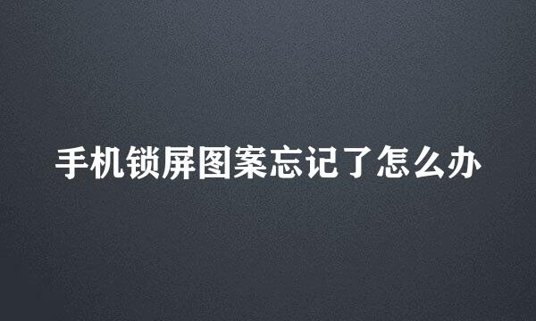手机锁屏图案忘记了怎么办