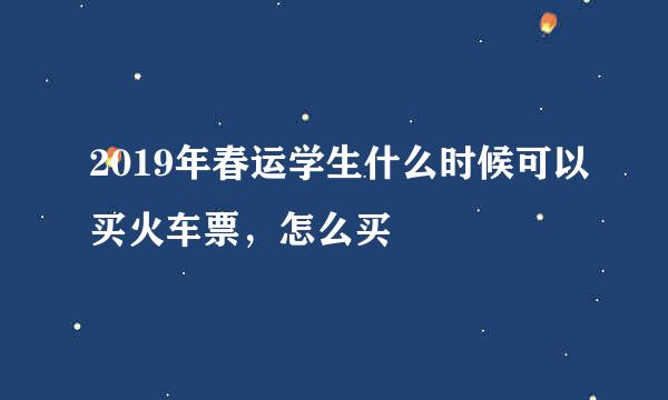2019年春运学生什么时候可以买火车票，怎么买