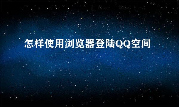 怎样使用浏览器登陆QQ空间