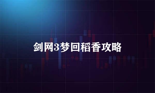 剑网3梦回稻香攻略