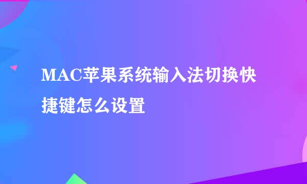 MAC苹果系统输入法切换快捷键怎么设置