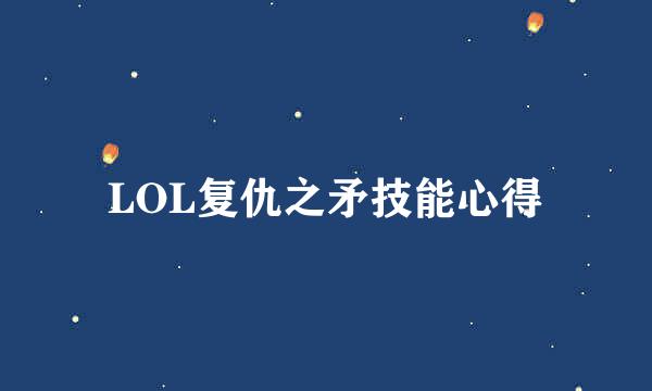 LOL复仇之矛技能心得