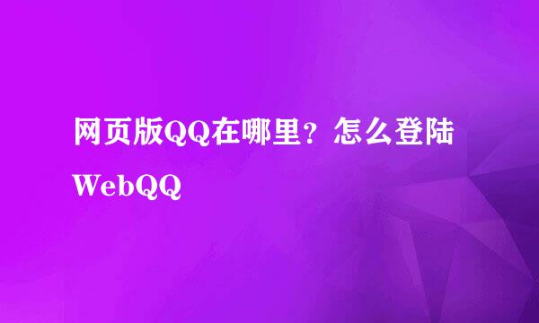 网页版QQ在哪里？怎么登陆WebQQ
