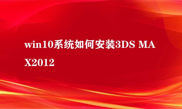 win10系统如何安装3DS MAX2012