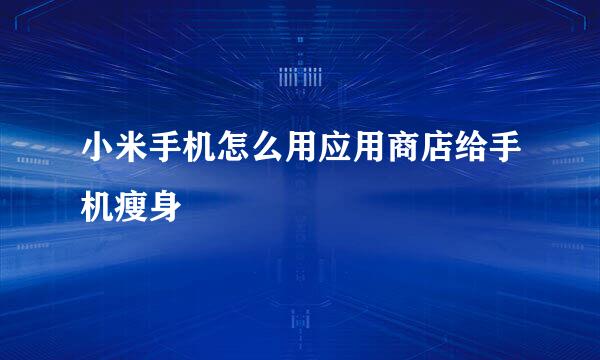 小米手机怎么用应用商店给手机瘦身