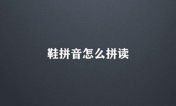 鞋拼音怎么拼读