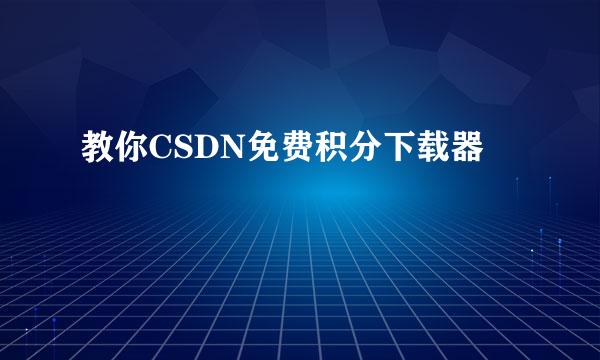 教你CSDN免费积分下载器