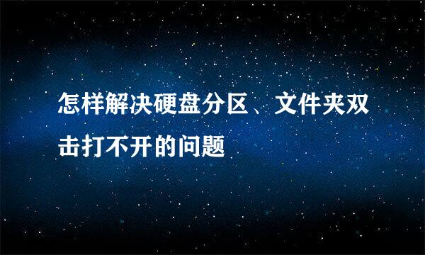 怎样解决硬盘分区、文件夹双击打不开的问题