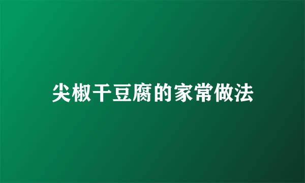 尖椒干豆腐的家常做法