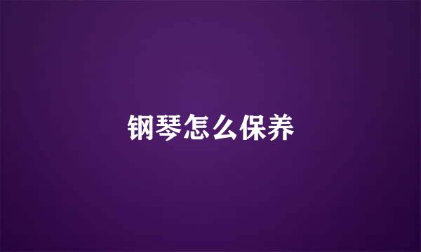 钢琴怎么保养