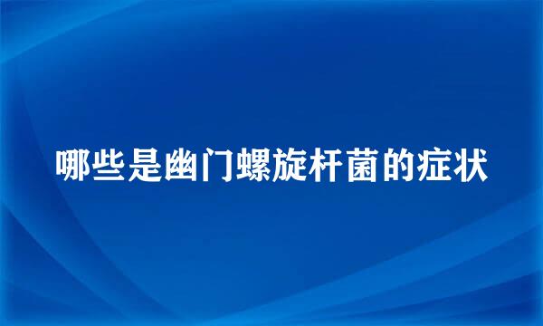 哪些是幽门螺旋杆菌的症状