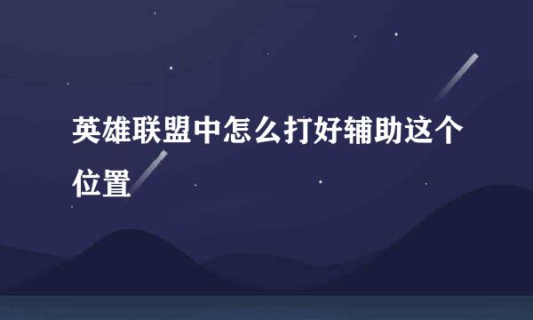 英雄联盟中怎么打好辅助这个位置