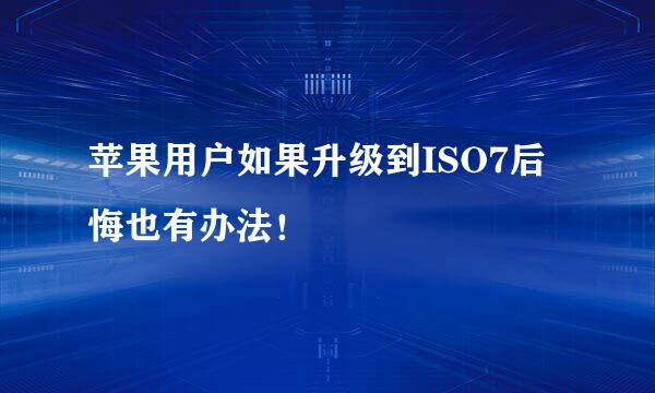 苹果用户如果升级到ISO7后悔也有办法！