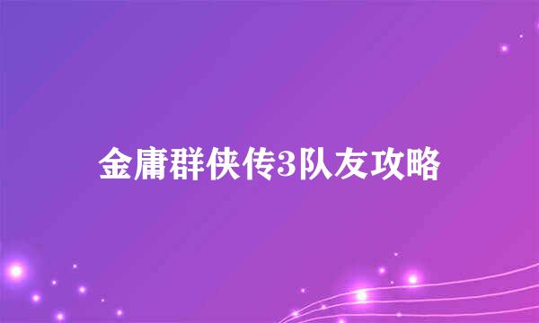 金庸群侠传3队友攻略