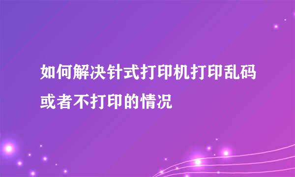 如何解决针式打印机打印乱码或者不打印的情况