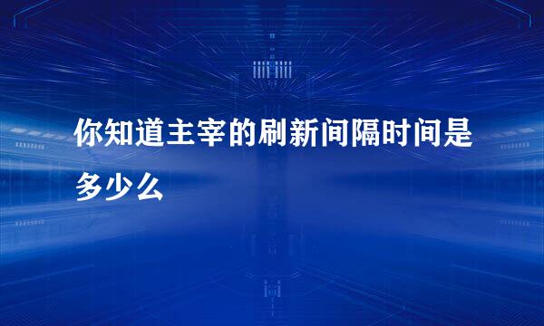 你知道主宰的刷新间隔时间是多少么