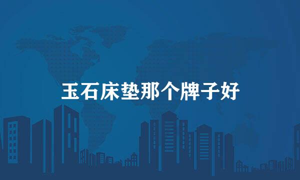 玉石床垫那个牌子好