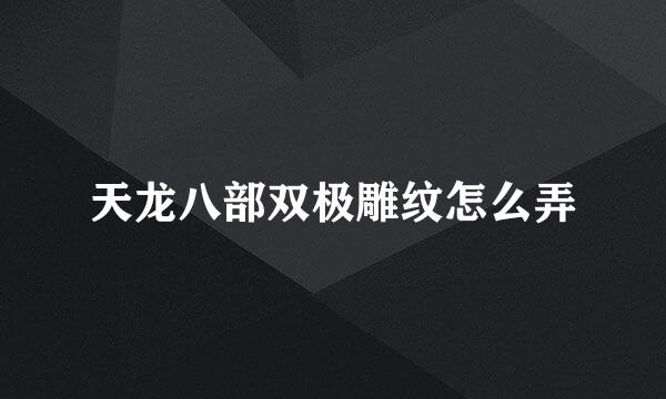 天龙八部双极雕纹怎么弄