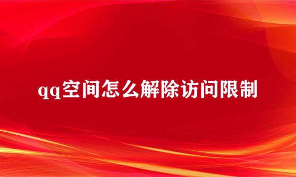 qq空间怎么解除访问限制