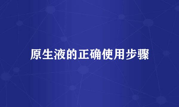 原生液的正确使用步骤