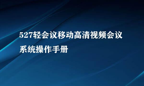 527轻会议移动高清视频会议系统操作手册