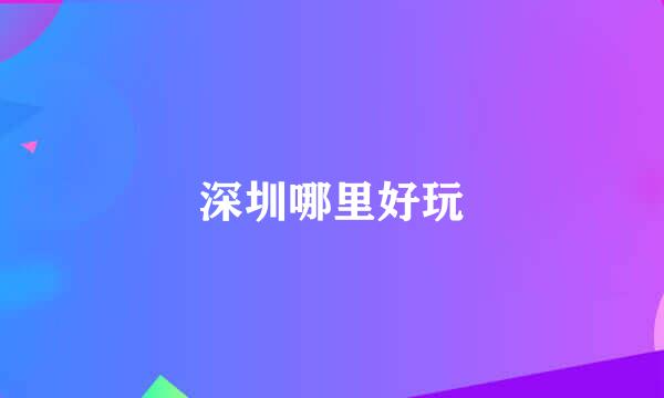 深圳哪里好玩