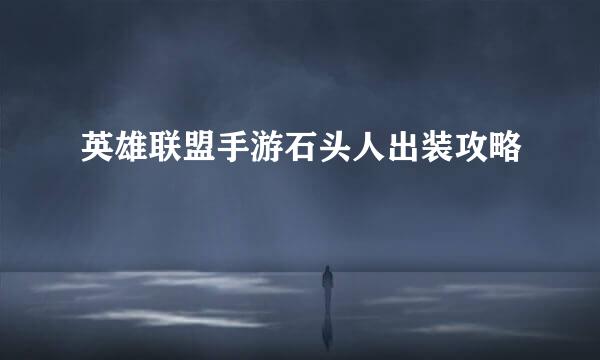 英雄联盟手游石头人出装攻略