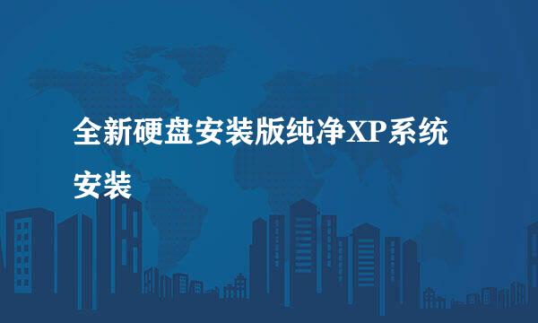 全新硬盘安装版纯净XP系统安装