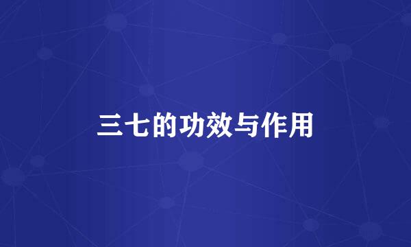 三七的功效与作用