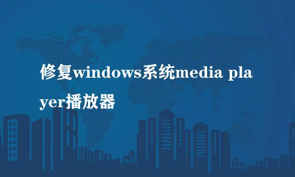 修复windows系统media player播放器