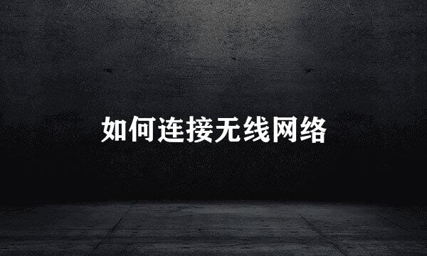 如何连接无线网络