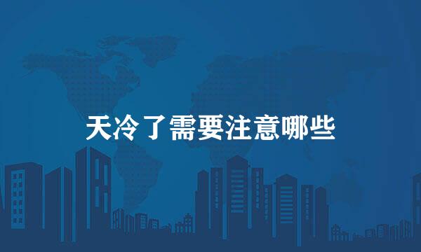 天冷了需要注意哪些