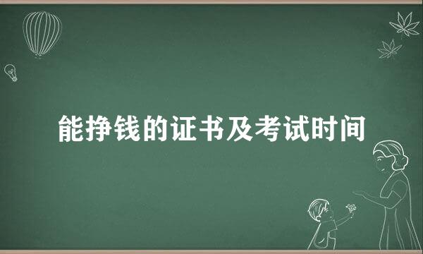 能挣钱的证书及考试时间