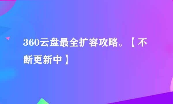 360云盘最全扩容攻略。【不断更新中】