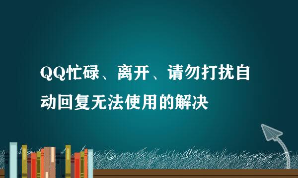 QQ忙碌、离开、请勿打扰自动回复无法使用的解决
