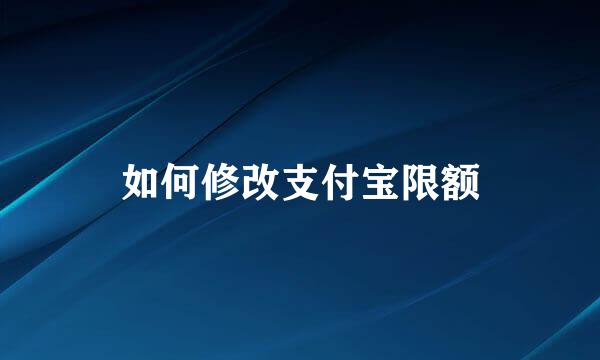 如何修改支付宝限额