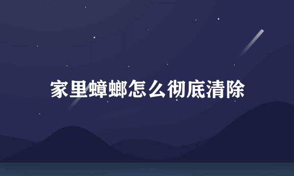 家里蟑螂怎么彻底清除