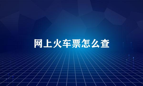 网上火车票怎么查