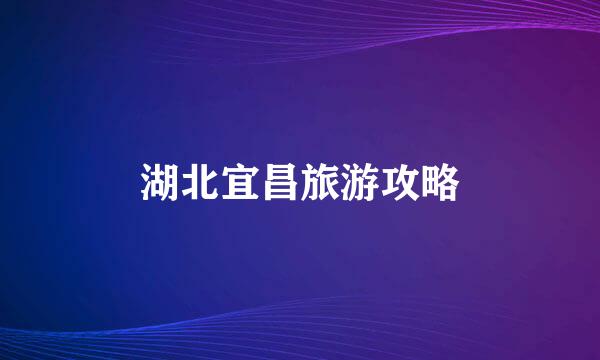 湖北宜昌旅游攻略