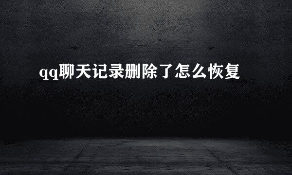qq聊天记录删除了怎么恢复