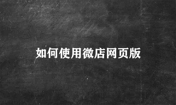 如何使用微店网页版