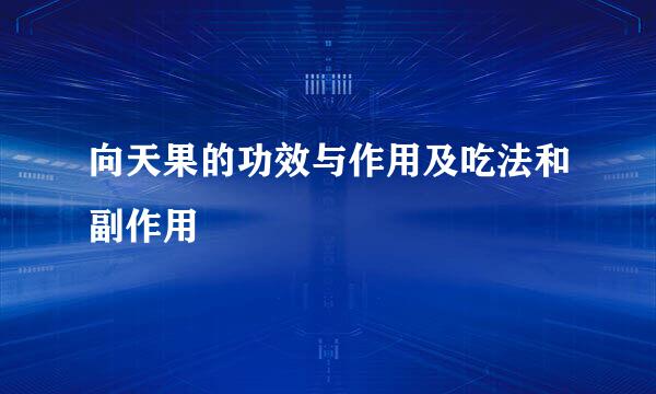 向天果的功效与作用及吃法和副作用