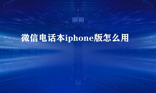 微信电话本iphone版怎么用