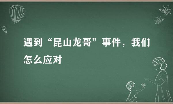 遇到“昆山龙哥”事件，我们怎么应对