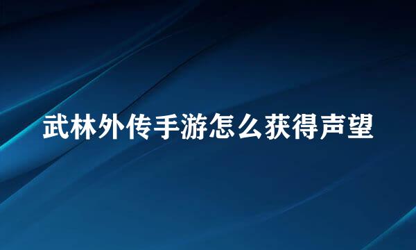 武林外传手游怎么获得声望