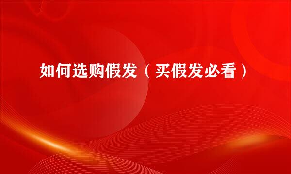 如何选购假发（买假发必看）