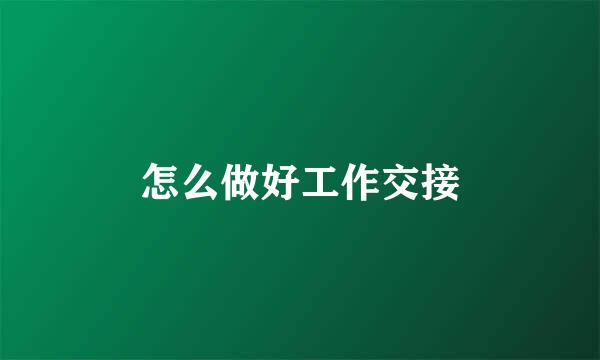 怎么做好工作交接