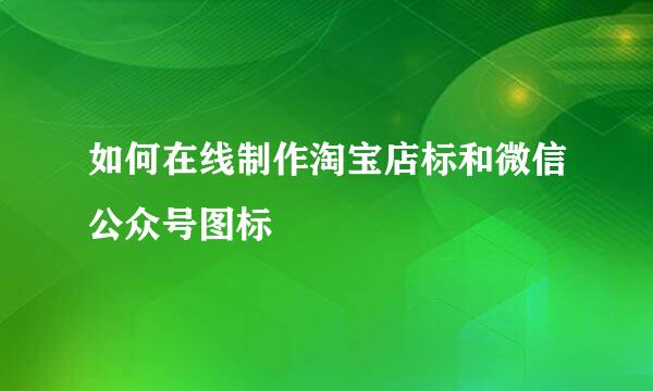 如何在线制作淘宝店标和微信公众号图标