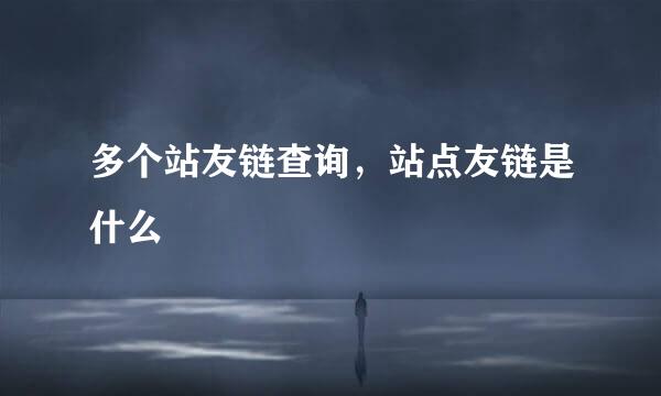 多个站友链查询，站点友链是什么