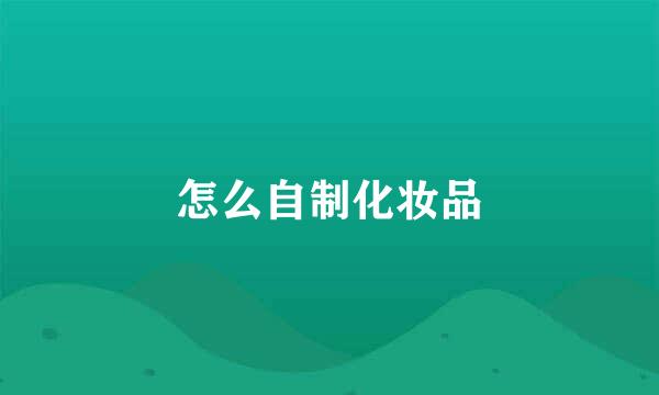 怎么自制化妆品